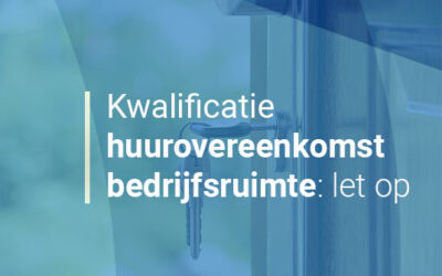 Kwalificatie huurovereenkomst bedrijfsruimte, blijf opletten