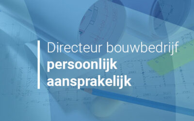 Directeur van bouwbedrijf wordt persoonlijk aansprakelijk gehouden