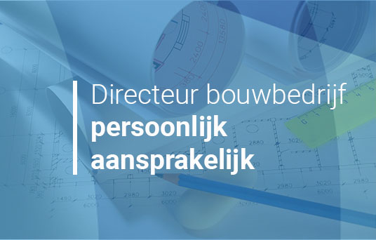 Directeur van bouwbedrijf wordt persoonlijk aansprakelijk gehouden